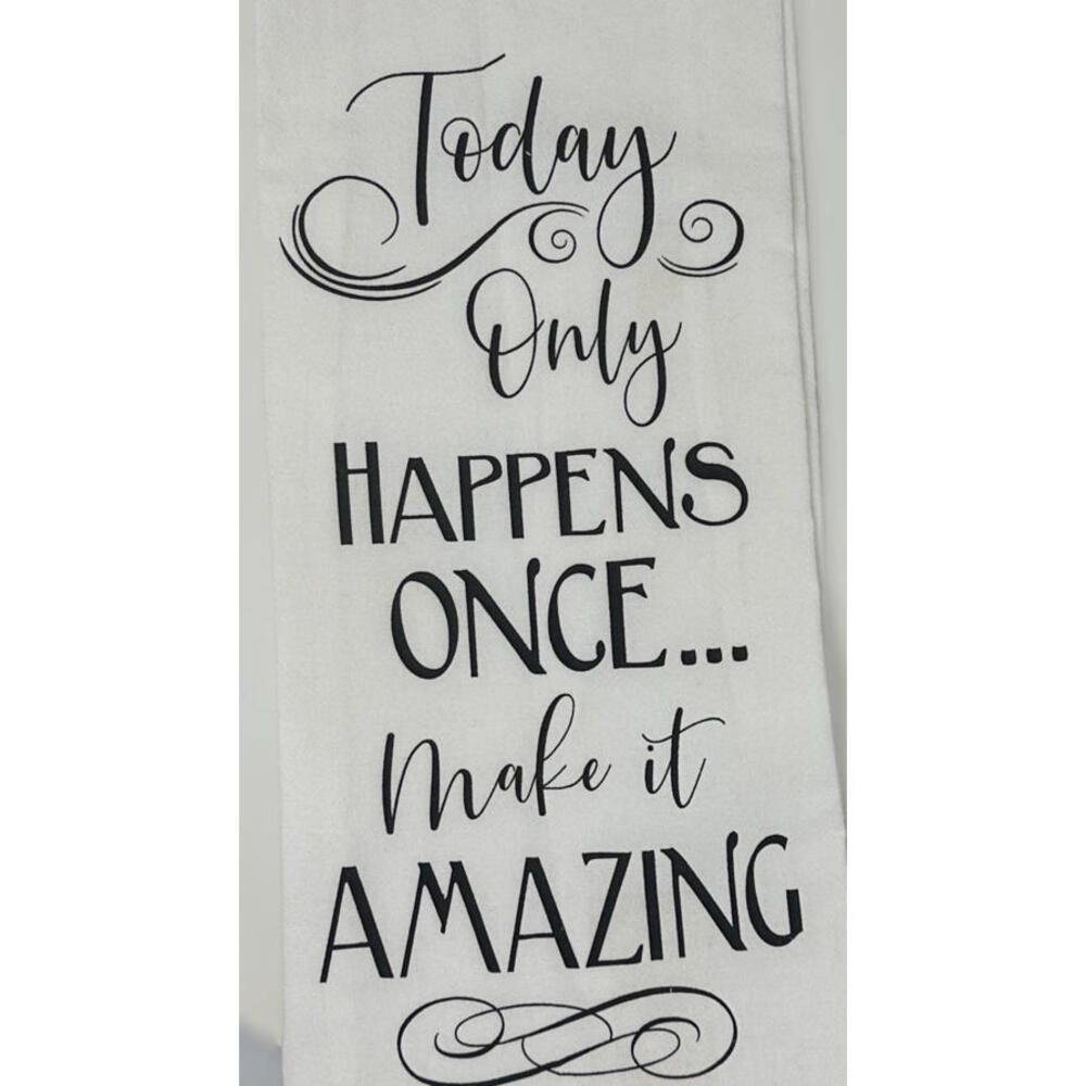 Today Only Happens Once... Make it Amazing Flour Sack Towel